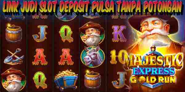 Link Judi Slot Deposit Pulsa Gacor Terpercaya Tanpa Potongan Majestic Express – Gold Run